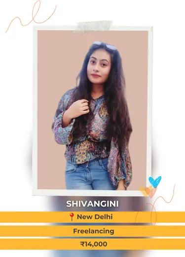 Shivangini, New Delhi — Freelancing, ₹14,000 a month